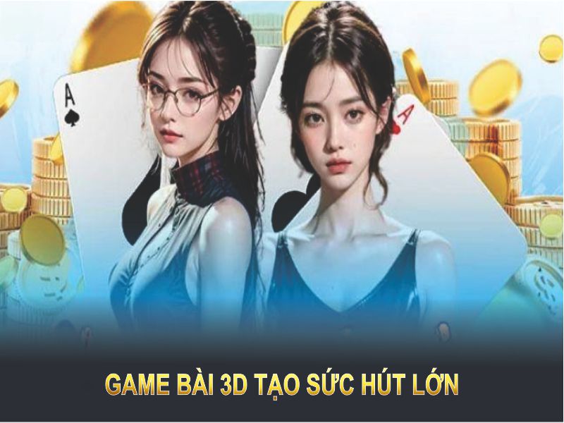 Game bài 3D tại sức hút lớn ở sân chơi trực tuyến này 