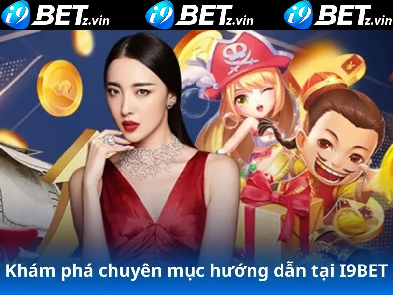 Tổng quan về chuyên mục hướng dẫn tại i9bet