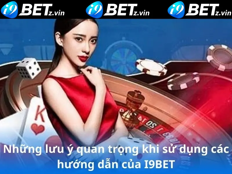 Những lưu ý quan trọng khi sử dụng các hướng dẫn của i9bet