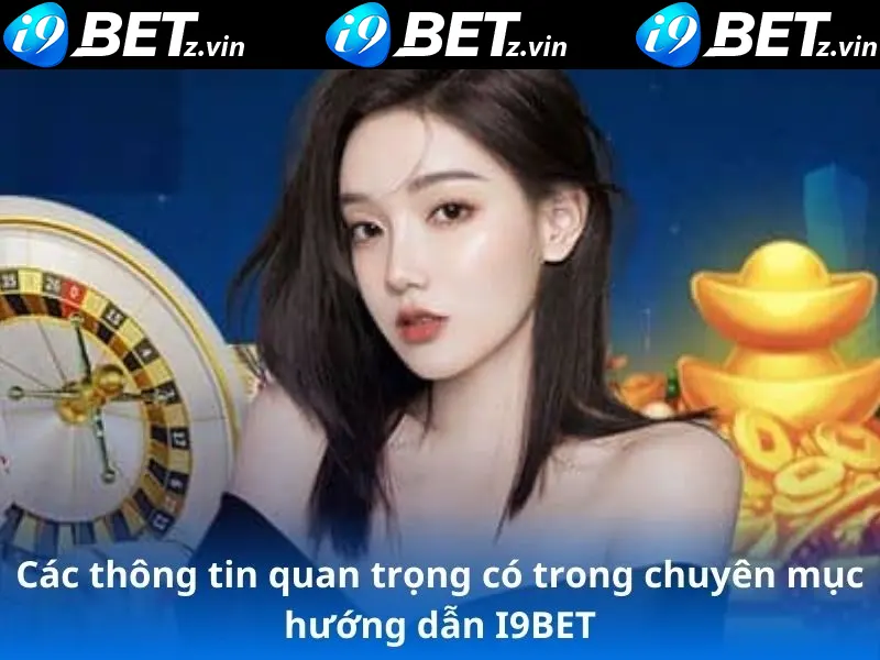 Các thông tin quan trọng có trong chuyên mục hướng dẫn i9bet