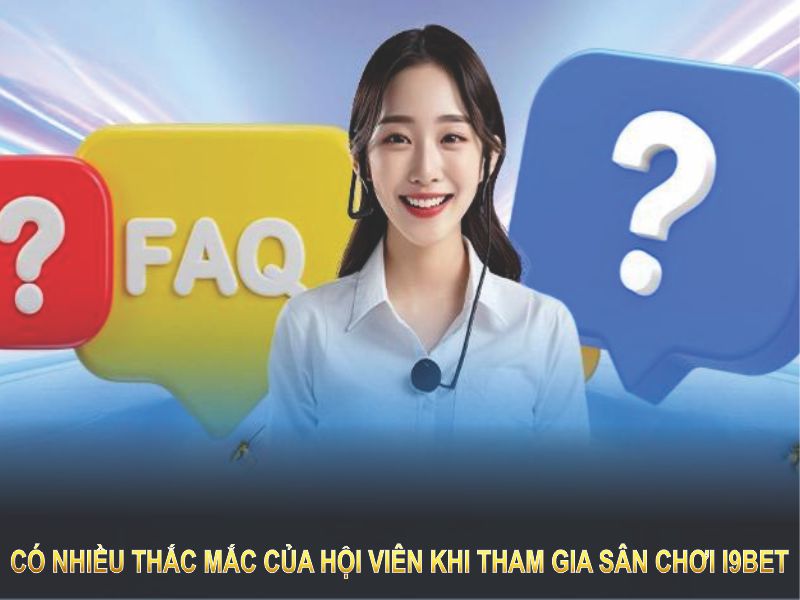 Có nhiều thắc mắc của hội viên khi tham gia sân chơi I9BET