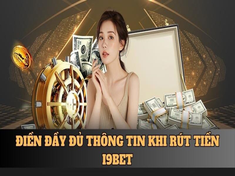 Điền đầy đủ thông tin khi rút tiền i9bet